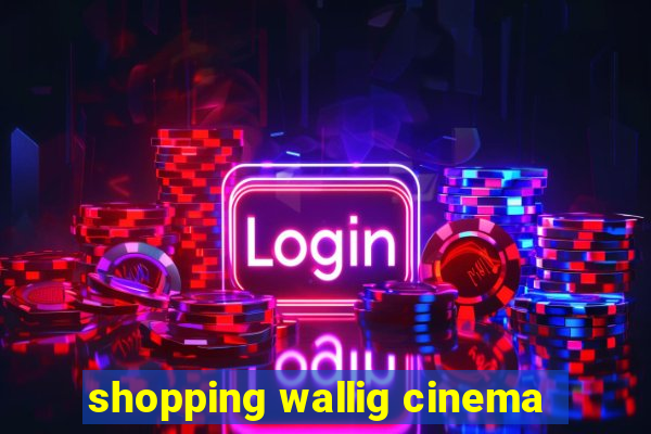 shopping wallig cinema